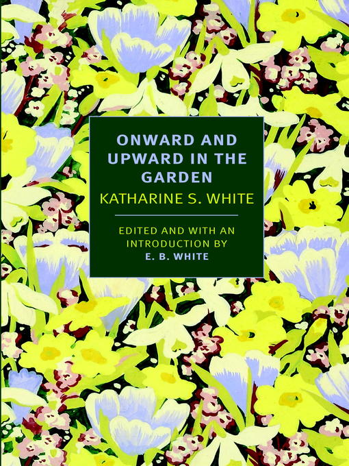 Title details for Onward and Upward in the Garden by Katherine S. White - Available